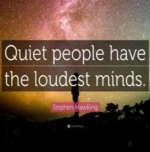 6360964-Stephen-Hawking-Quote-Quiet-people-have-the-loudest-minds 2.webp