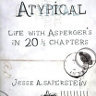 Atypical: Life with Asperger's in 20 1/3 Chapters