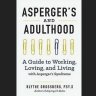 Aspergers and Adulthood: A Guide to Working, Loving, and Living With Aspergers Syndrome