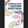 Connecting With The Autism Spectrum: How To Talk, How To Listen, And Why You Shouldn’t Call It High-