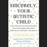 Sincerely, Your Autistic Child: What People on the Autism Spectrum Wish Their Parents Knew...