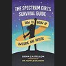 The Spectrum Girl’s Survival Guide: How to Grow Up Awesome and Autistic