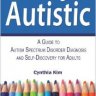 I Think I Might Be Autistic: A Guide to Autism Spectrum Disorder Diagnosis and Self-Discovery