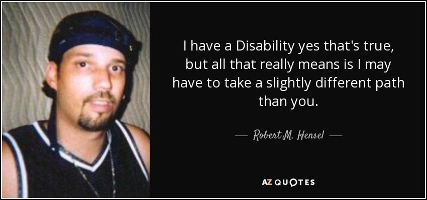 quote-i-have-a-disability-yes-that-s-true-but-all-that-really-means-is-i-may-have-to-take-robert-m-hensel-82-63-36.jpg