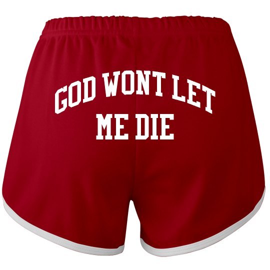 — booty shorts that say “god won't let me die” on...