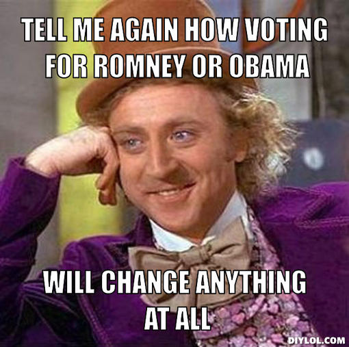 creepy-willy-wonka-meme-generator-tell-me-again-how-voting-for-romney-or-obama-will-change-anything-at-all-6180ab1.jpg