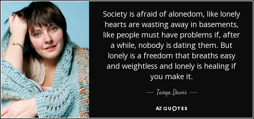 quote-society-is-afraid-of-alonedom-like-lonely-hearts-are-wasting-away-in-basements-like-tanya-davis-92-40-84.jpg