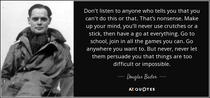 quote-don-t-listen-to-anyone-who-tells-you-that-you-can-t-do-this-or-that-that-s-nonsense-douglas-bader-57-9-0935.jpg