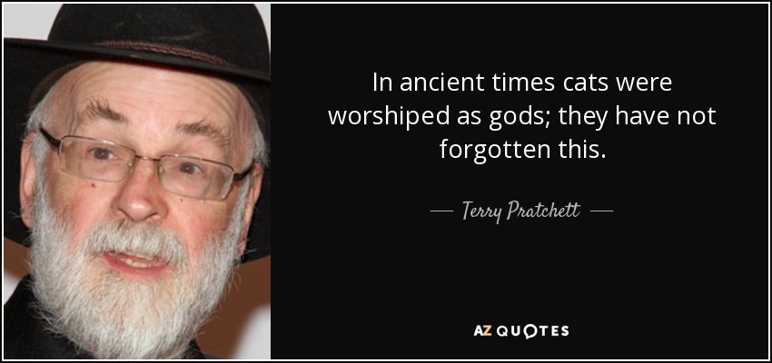 quote-in-ancient-times-cats-were-worshiped-as-gods-they-have-not-forgotten-this-terry-pratchett-23-55-61.jpg